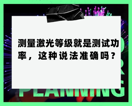 測量激光等級(jí)就是測試功率，這種說法準(zhǔn)確嗎？