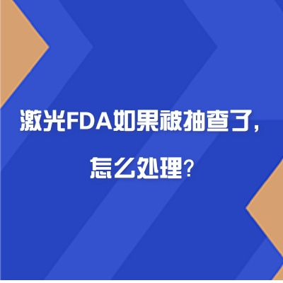 激光FDA如果被抽查了，怎么處理？