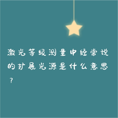 激光等級測量中經常說的擴展光源是什么意思？