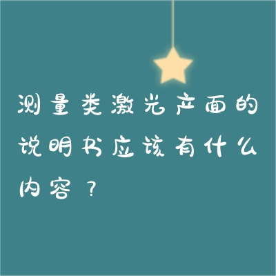 測(cè)量類(lèi)激光產(chǎn)面的說(shuō)明書(shū)應(yīng)該有什么內(nèi)容？
