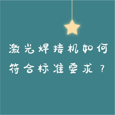 激光焊接機(jī)如何符合標(biāo)準(zhǔn)要求？